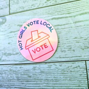 Hot Girls Vote Local Sticker - Holographic Feminist Vinyl Decal