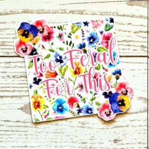 Too Feral For This Sticker – Square Floral Sass in Vinyl